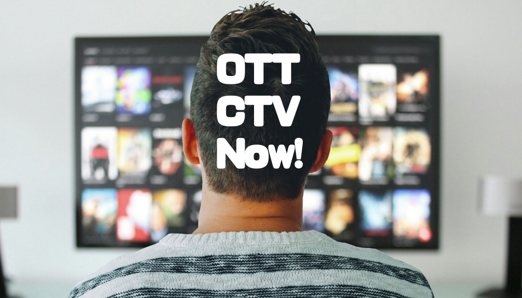 OTT/CTV-NOW!